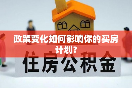 前锋政策变化如何影响你的买房计划？