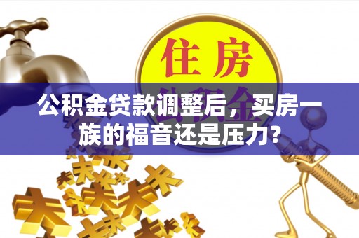 前锋公积金贷款调整后，买房一族的福音还是压力？