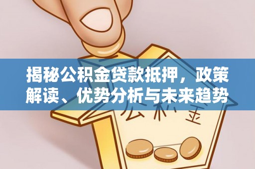 前锋揭秘公积金贷款抵押，政策解读、优势分析与未来趋势