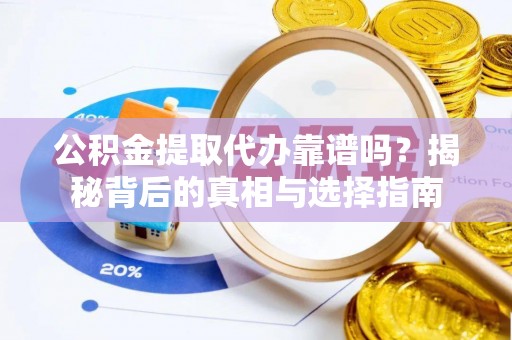 前锋公积金提取代办靠谱吗？揭秘背后的真相与选择指南