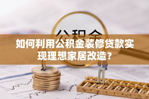 前锋如何利用公积金装修贷款实现理想家居改造？