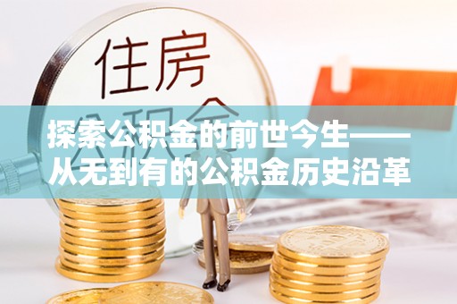 前锋探索公积金的前世今生——从无到有的公积金历史沿革