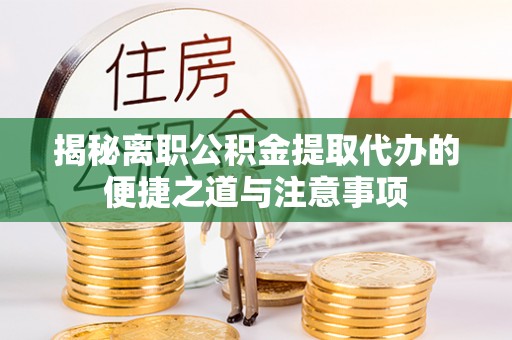 前锋揭秘离职公积金提取代办的便捷之道与注意事项