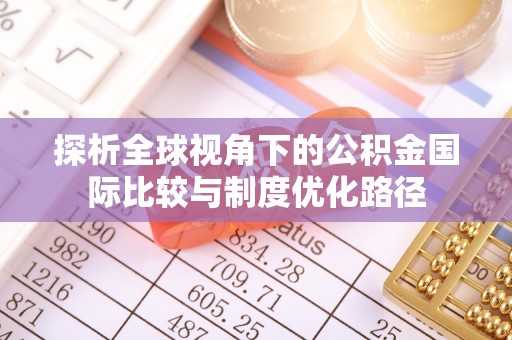 前锋探析全球视角下的公积金国际比较与制度优化路径