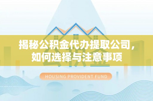 前锋揭秘公积金代办提取公司，如何选择与注意事项