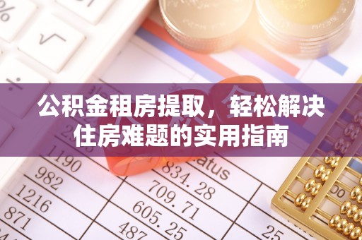 前锋公积金租房提取，轻松解决住房难题的实用指南