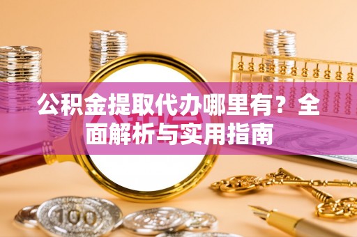 前锋公积金提取代办哪里有？全面解析与实用指南