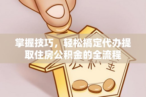 前锋掌握技巧，轻松搞定代办提取住房公积金的全流程
