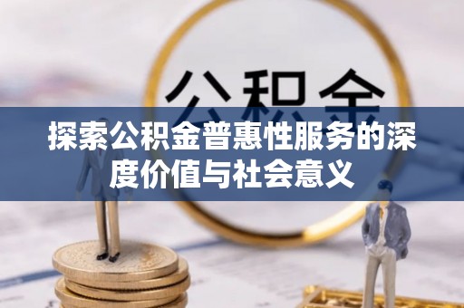 前锋探索公积金普惠性服务的深度价值与社会意义