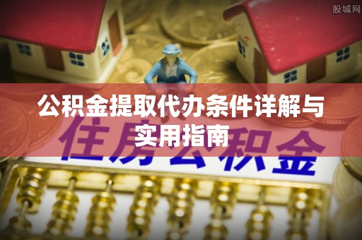 前锋公积金提取代办条件详解与实用指南