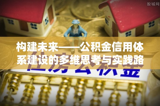 前锋构建未来——公积金信用体系建设的多维思考与实践路径