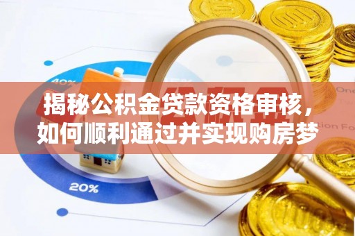 前锋揭秘公积金贷款资格审核，如何顺利通过并实现购房梦想