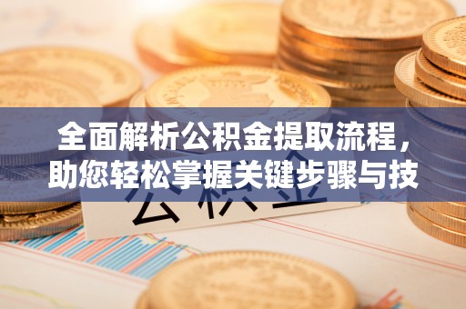 前锋全面解析公积金提取流程，助您轻松掌握关键步骤与技巧