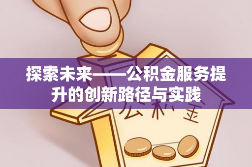 前锋探索未来——公积金服务提升的创新路径与实践