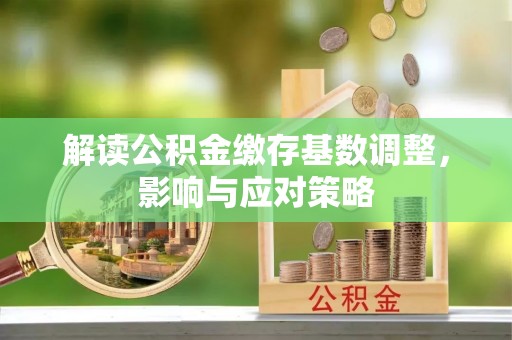 前锋解读公积金缴存基数调整，影响与应对策略