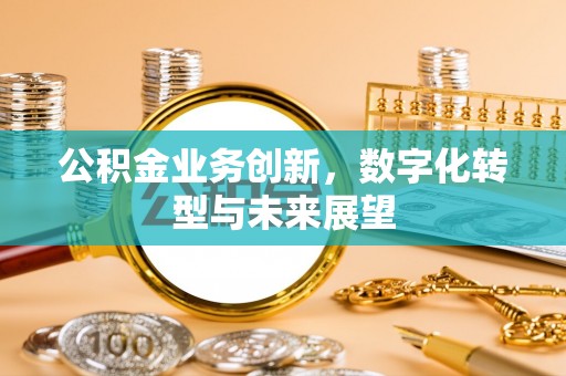 前锋公积金业务创新，数字化转型与未来展望