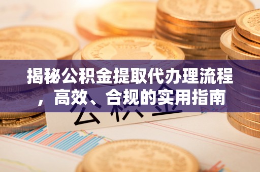 前锋揭秘公积金提取代办理流程，高效、合规的实用指南