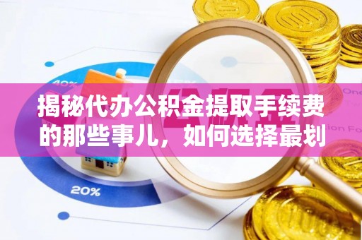前锋揭秘代办公积金提取手续费的那些事儿，如何选择最划算的服务？