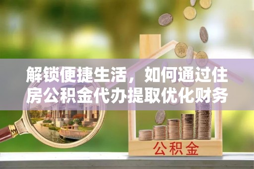 前锋解锁便捷生活，如何通过住房公积金代办提取优化财务规划