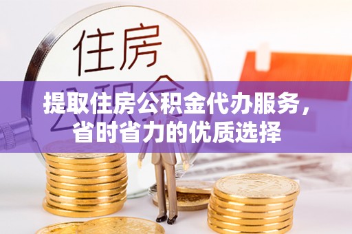 前锋提取住房公积金代办服务，省时省力的优质选择