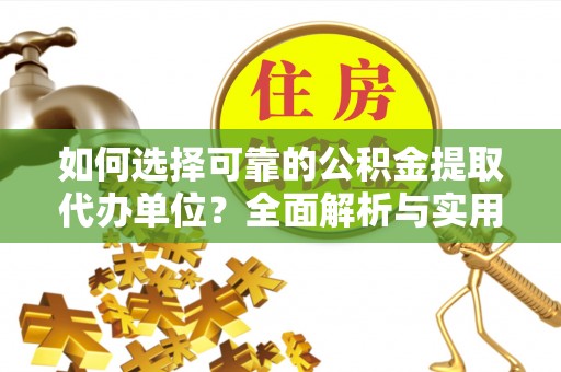 前锋如何选择可靠的公积金提取代办单位？全面解析与实用指南