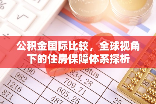 前锋公积金国际比较，全球视角下的住房保障体系探析