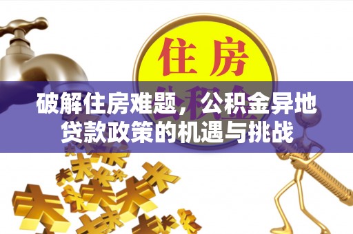 前锋破解住房难题，公积金异地贷款政策的机遇与挑战