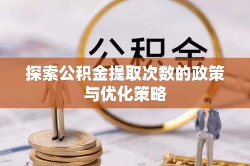 前锋探索公积金提取次数的政策与优化策略