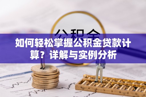 前锋如何轻松掌握公积金贷款计算？详解与实例分析