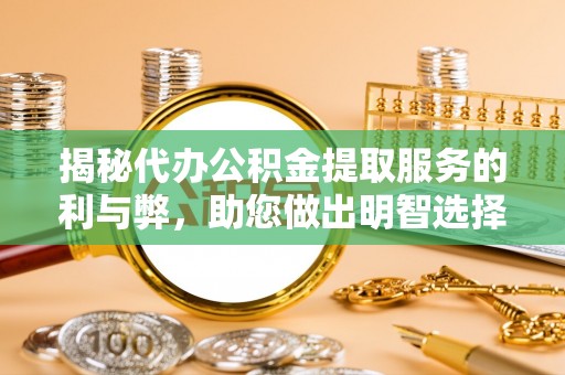 前锋揭秘代办公积金提取服务的利与弊，助您做出明智选择