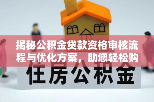 前锋揭秘公积金贷款资格审核流程与优化方案，助您轻松购房