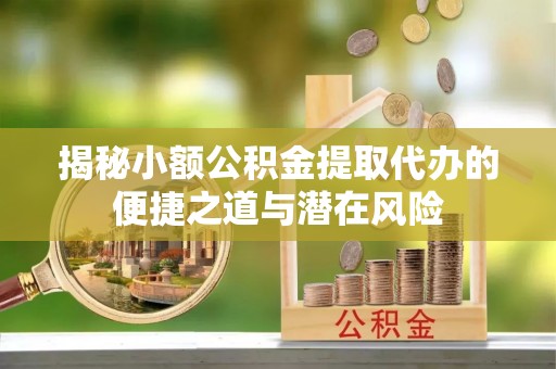 前锋揭秘小额公积金提取代办的便捷之道与潜在风险