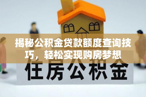 前锋揭秘公积金贷款额度查询技巧，轻松实现购房梦想