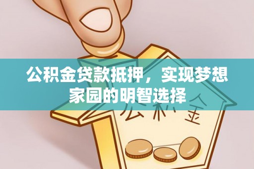 前锋公积金贷款抵押，实现梦想家园的明智选择