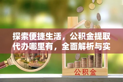 前锋探索便捷生活，公积金提取代办哪里有，全面解析与实用指南