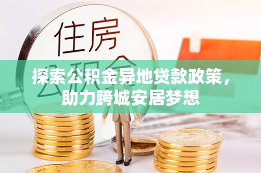前锋探索公积金异地贷款政策，助力跨城安居梦想