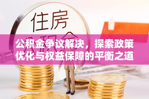 前锋公积金争议解决，探索政策优化与权益保障的平衡之道