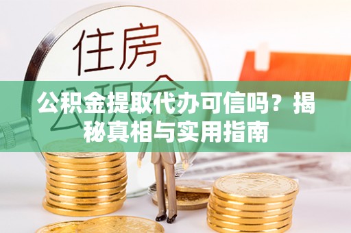 前锋公积金提取代办可信吗？揭秘真相与实用指南