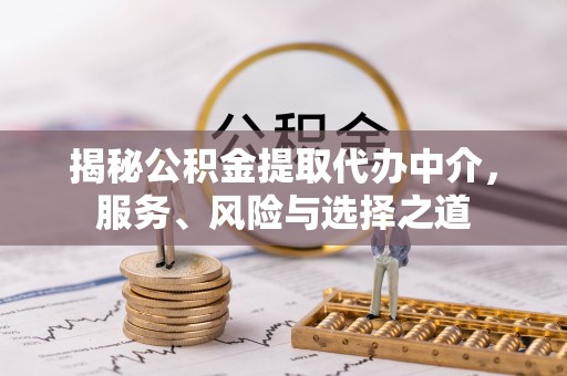 前锋揭秘公积金提取代办中介，服务、风险与选择之道