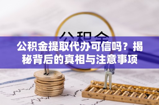 前锋公积金提取代办可信吗？揭秘背后的真相与注意事项