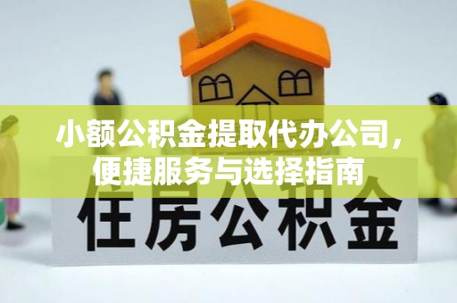 前锋小额公积金提取代办公司，便捷服务与选择指南