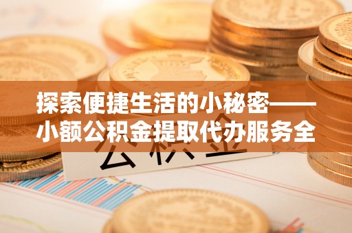 前锋探索便捷生活的小秘密——小额公积金提取代办服务全解析