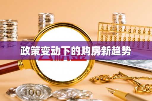 前锋政策变动下的购房新趋势