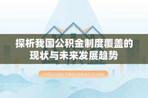 前锋探析我国公积金制度覆盖的现状与未来发展趋势