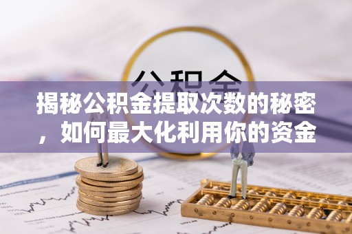 前锋揭秘公积金提取次数的秘密，如何最大化利用你的资金