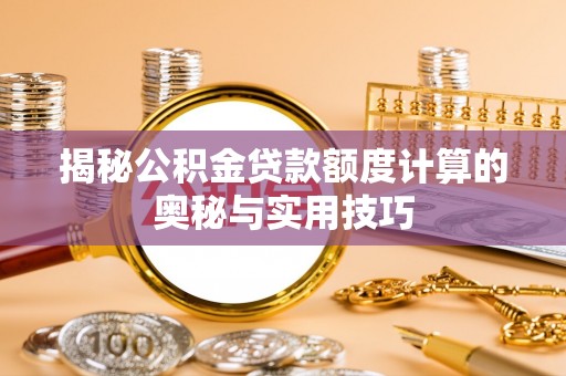 前锋揭秘公积金贷款额度计算的奥秘与实用技巧