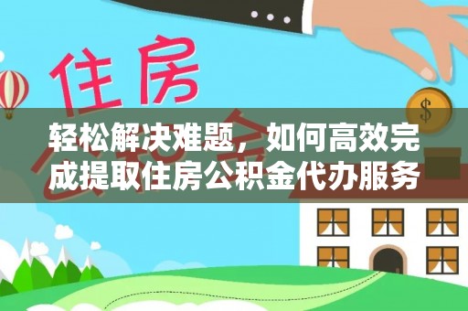 前锋轻松解决难题，如何高效完成提取住房公积金代办服务