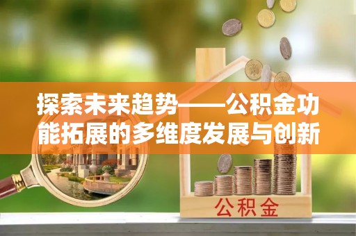 前锋探索未来趋势——公积金功能拓展的多维度发展与创新