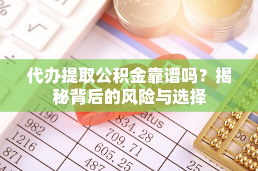 前锋代办提取公积金靠谱吗？揭秘背后的风险与选择