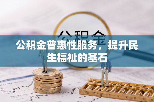前锋公积金普惠性服务，提升民生福祉的基石